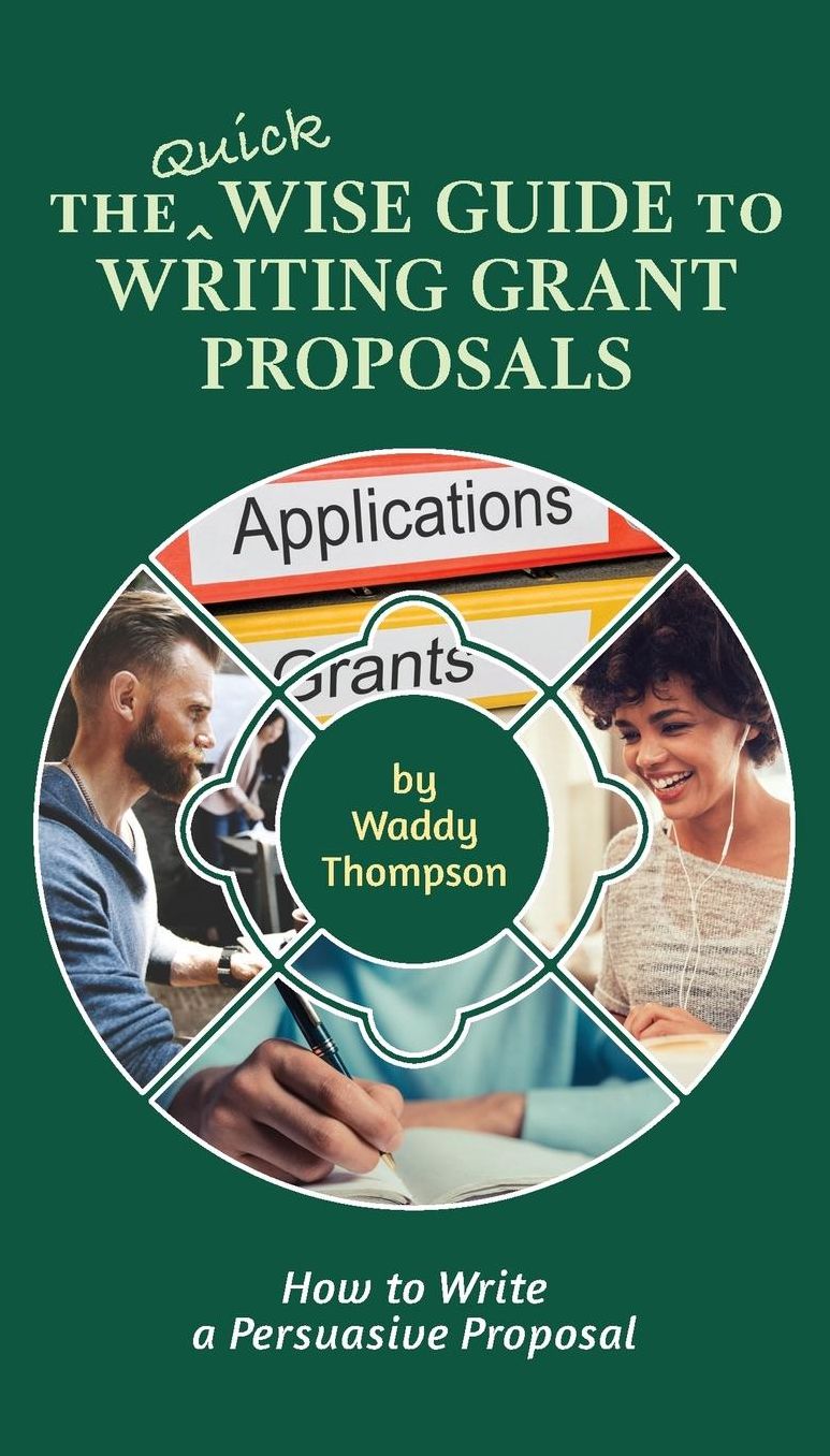 The Quick Wise Guide to Writing Grant Proposals: How to Write a Persuasive Proposal