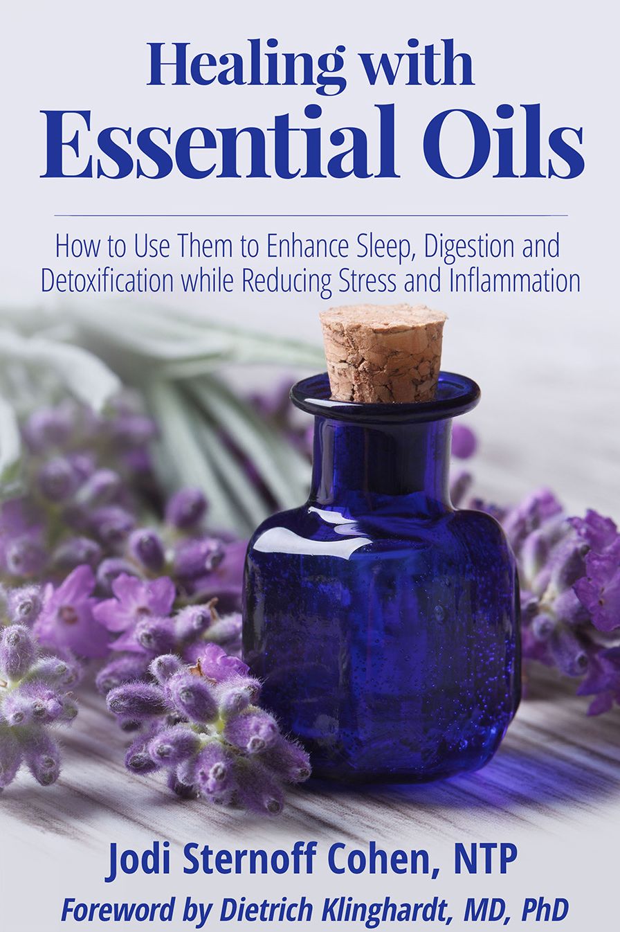 Healing with Essential Oils: How to Use Them to Enhance Sleep, Digestion and Detoxification While Reducing Stress and Inflammation