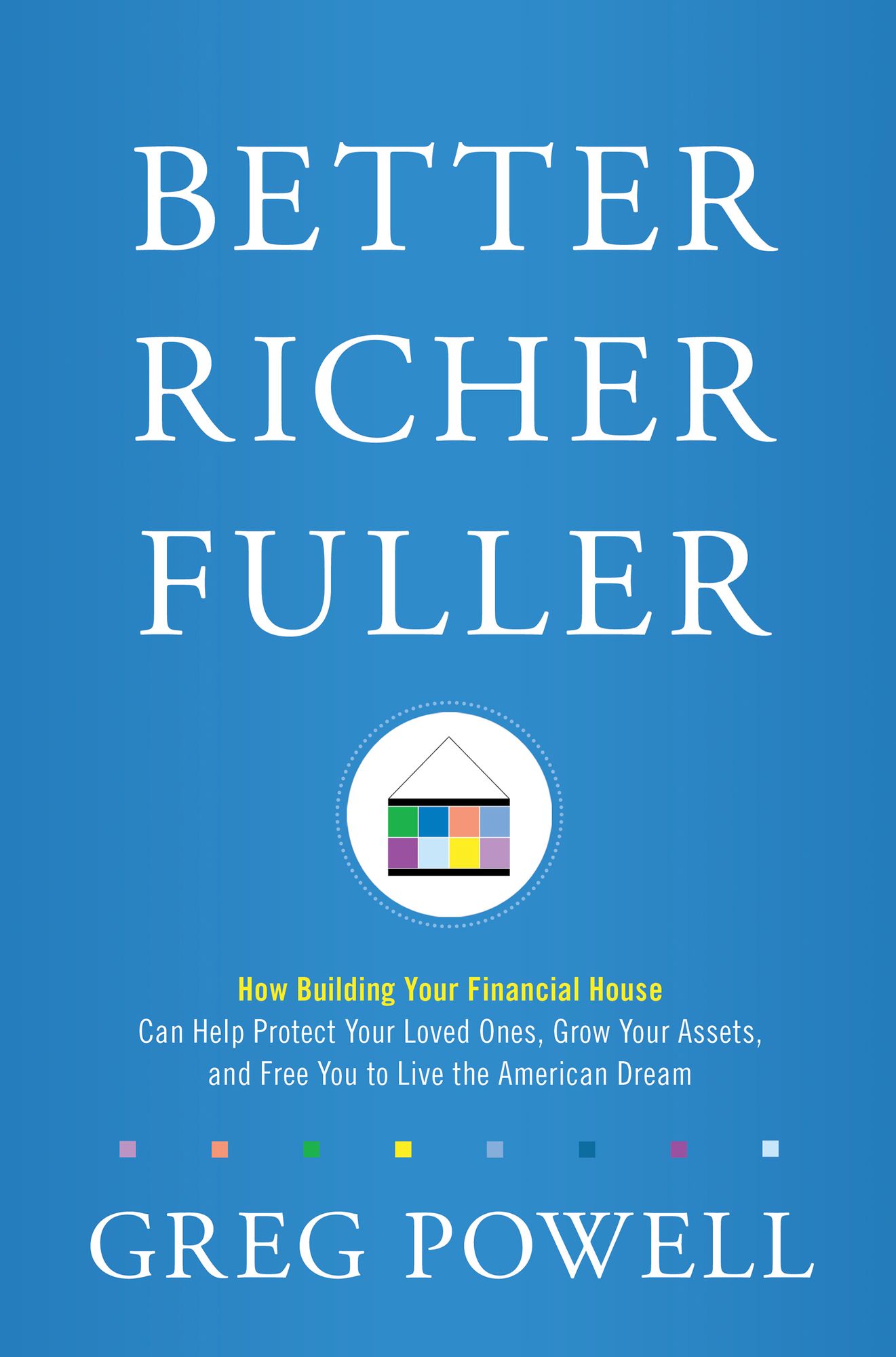 Better Richer Fuller: How Building Your Financial House Can Help Protect Your Loved Ones, Grow Your Assets, and Free You to Live the American Dream