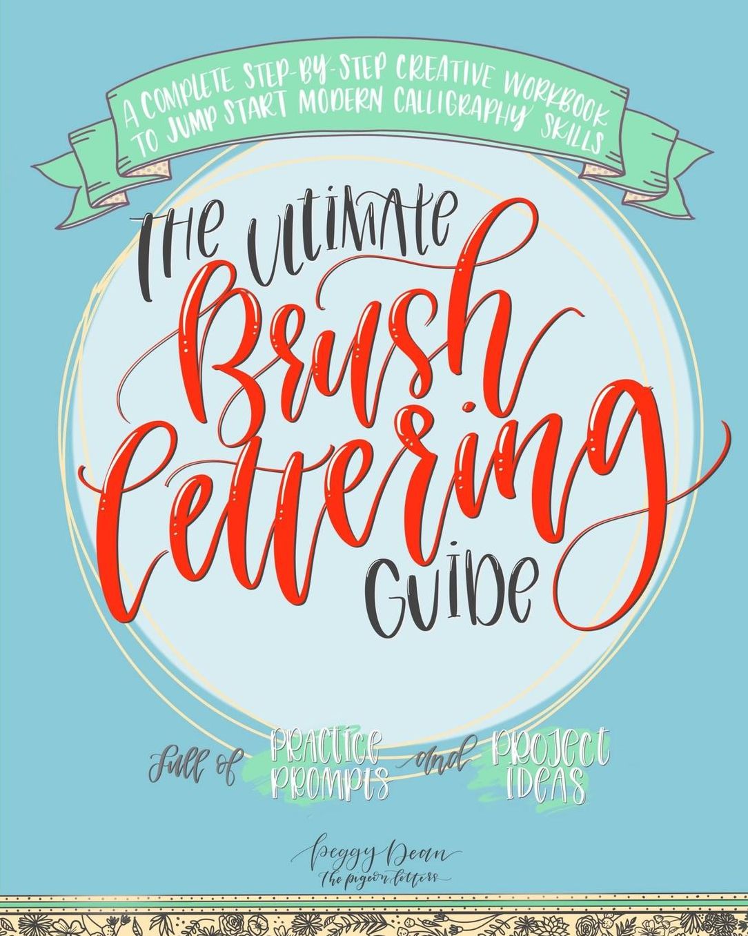 The Ultimate Brush Lettering Guide: A Complete Step-by-Step Creative Workbook to Jump Start Modern Calligraphy Skills