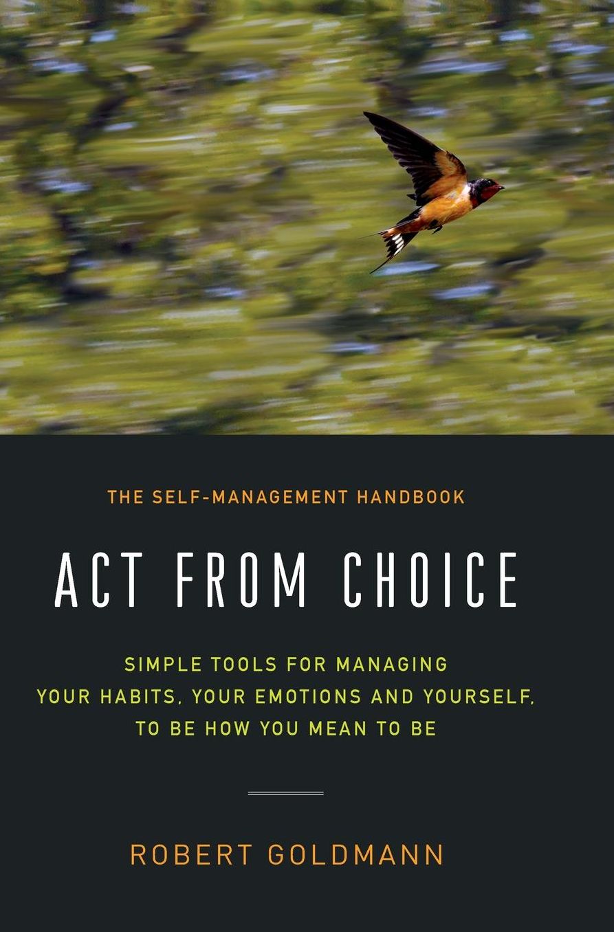Act from Choice: Simple tools for managing your emotions, your habits and yourself, to be how you mean to be