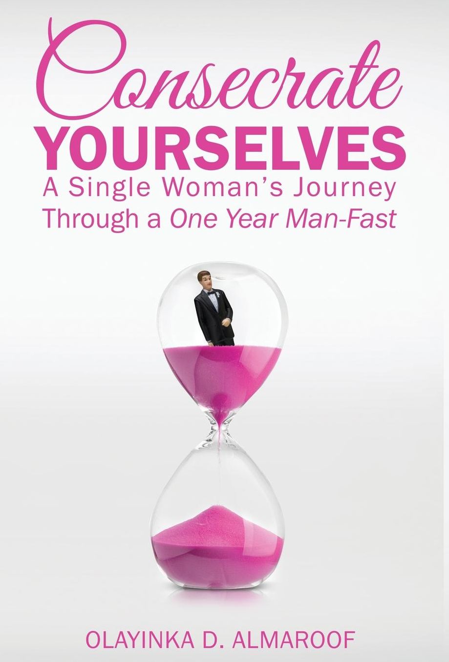 Consecrate Yourselves: A Single Woman's Journey Through a One Year Man-Fast