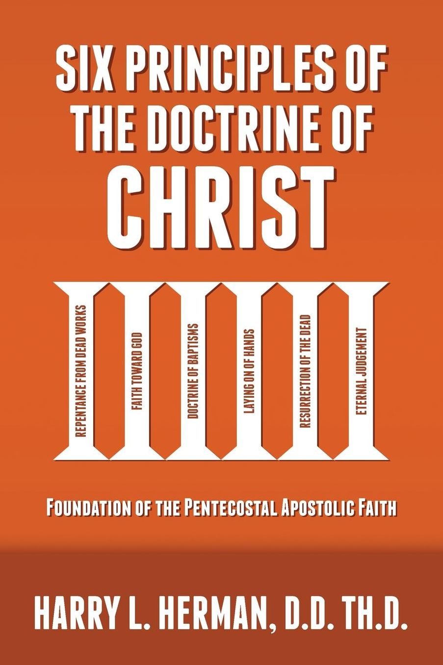 Six Principles of the Doctrine of Christ: Foundation for Pentecostal Apostolic Faith