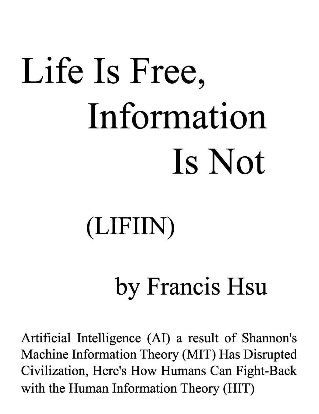 Life Is Free, Information Is Not: Artificial Intelligence (AI) a result of Shannon's Machine Information Theory (MIT) Has Disrupted Civilization, Here's How Humans Can Fight-Back with the Human Information Theory (HIT)