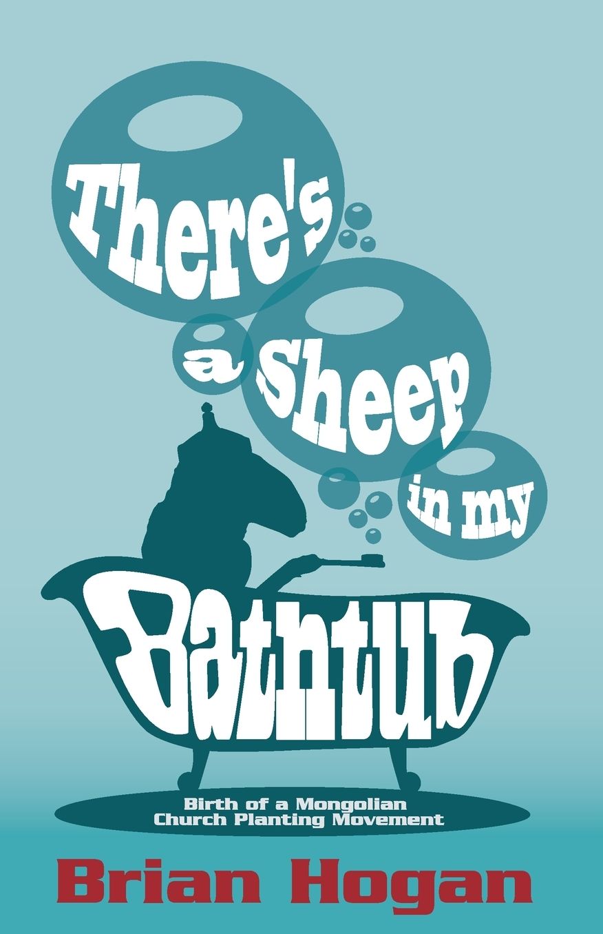 There's a Sheep in My Bathtub: Birth of a Mongolian Church Planting Movement (Tenth Anniversary Edition)