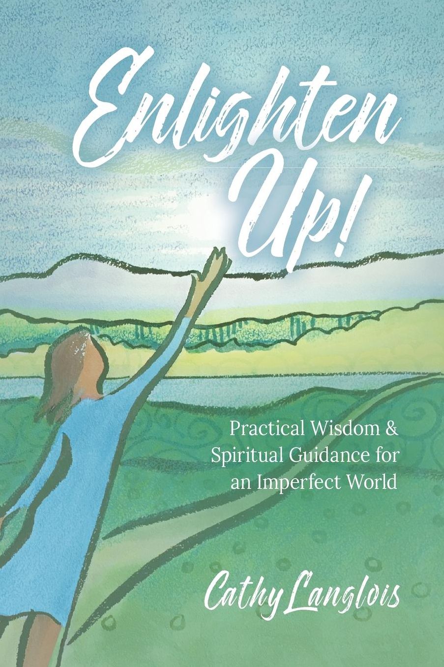Enlighten Up!: Practical Wisdom & Spiritual Guidance for an Imperfect World