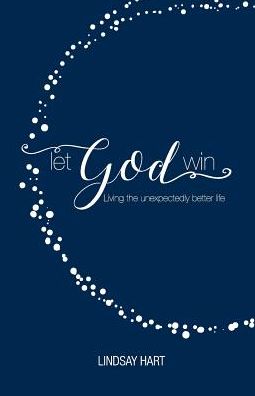 Let God Win: Living the Unexpectedly Better Life