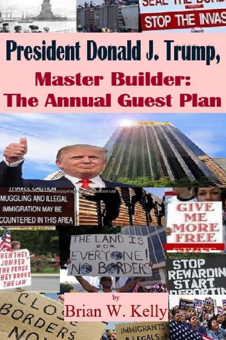 President Donald J. Trump, Master Builder: The Annual Guest Plan: A long-term immigration fix that puts Americans first