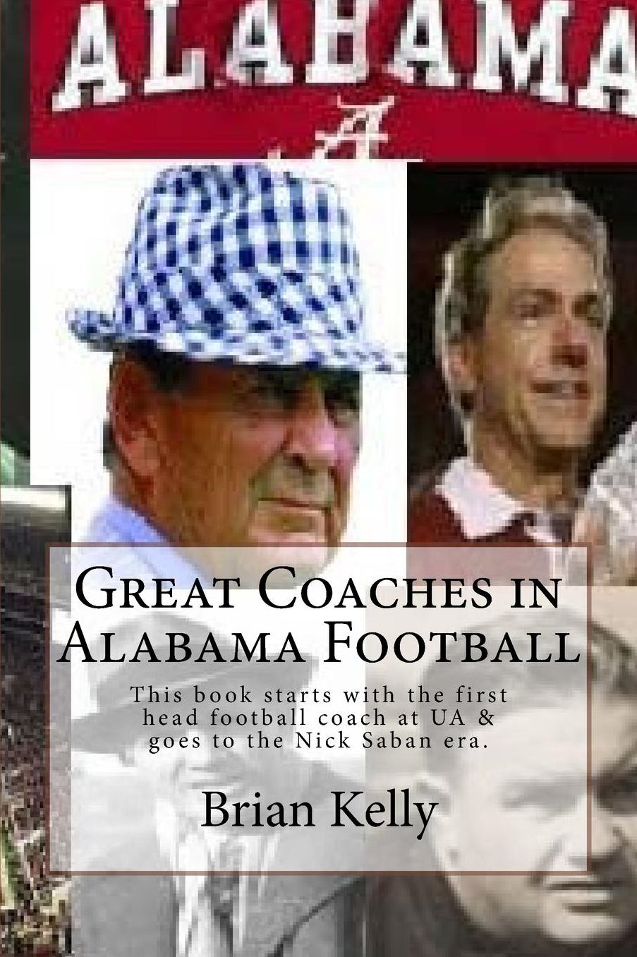 Great Coaches in Alabama Football: This book starts with the first head football coach at UA amp; goes to the Nick Saban era.