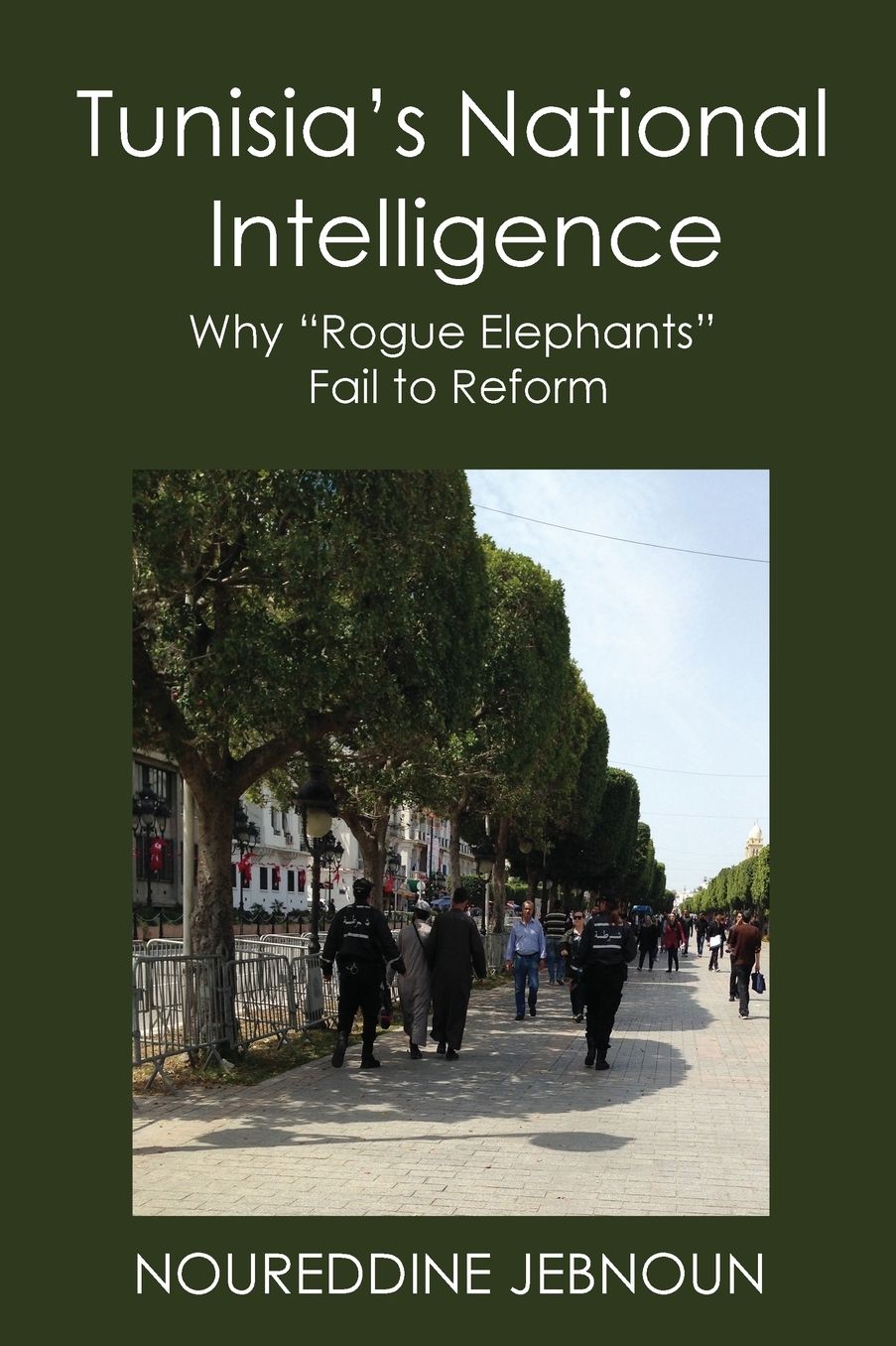TUNISIA'S NATIONAL INTELLIGENCE: Why "Rogue Elephants" Fail to Reform