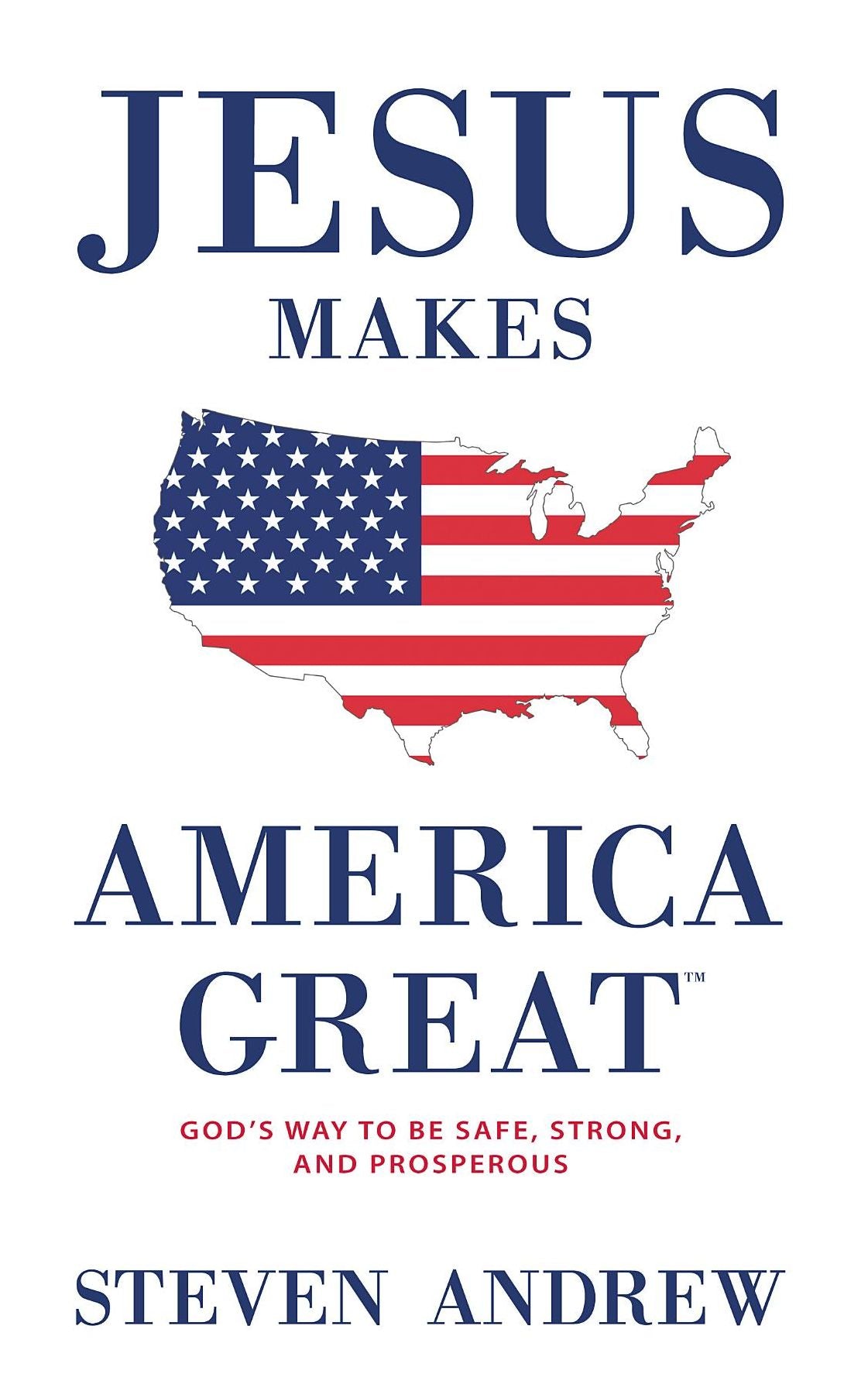 Jesus Makes America Great: God's Way to Be Safe, Strong, and Prosperous