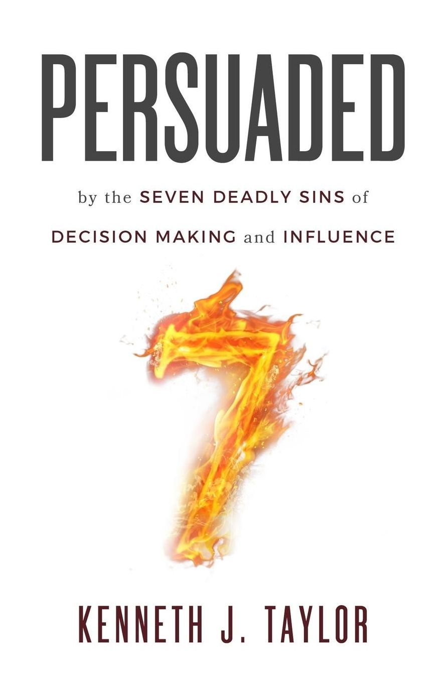 Persuaded: By The Seven Deadly Sins Of Decision Making And Influence