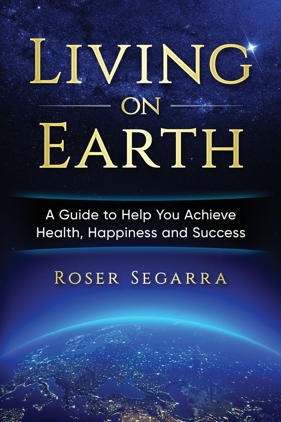 Living on Earth: A Guide to Help You Achieve Health, Happiness, and Success