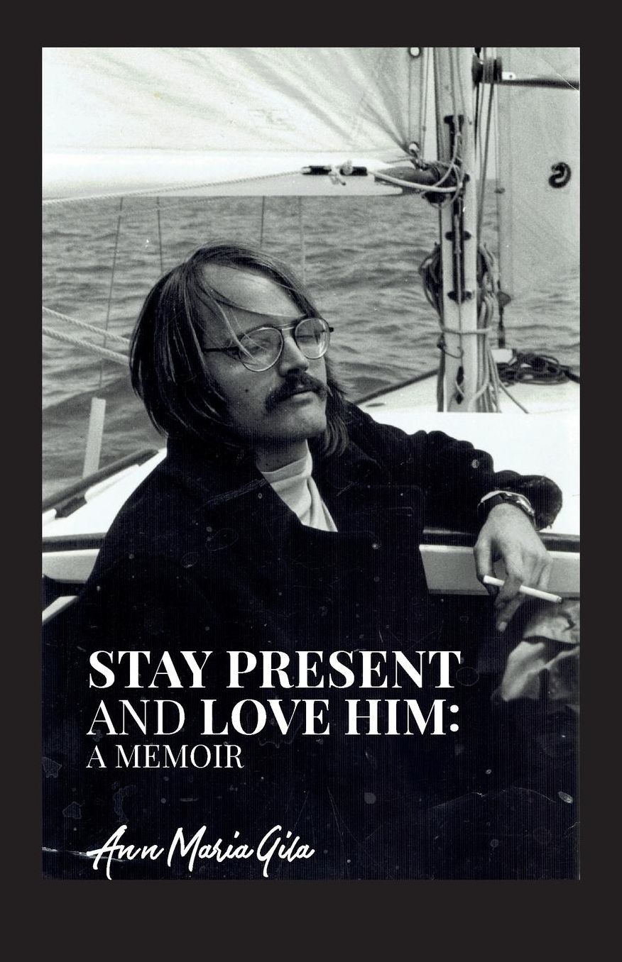 Stay Present and Love Him: A Memoir