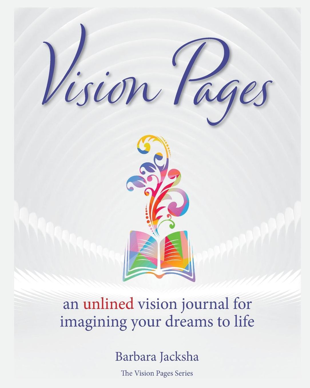Vision Pages: an unlined vision journal for imagining your dreams to life