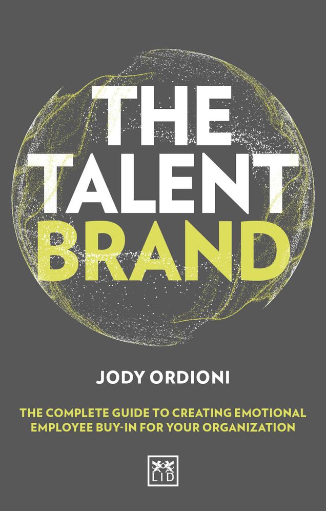 The Talent Brand: The Complete Guide to Creating Emotional Employee Buy-In for Your Organization