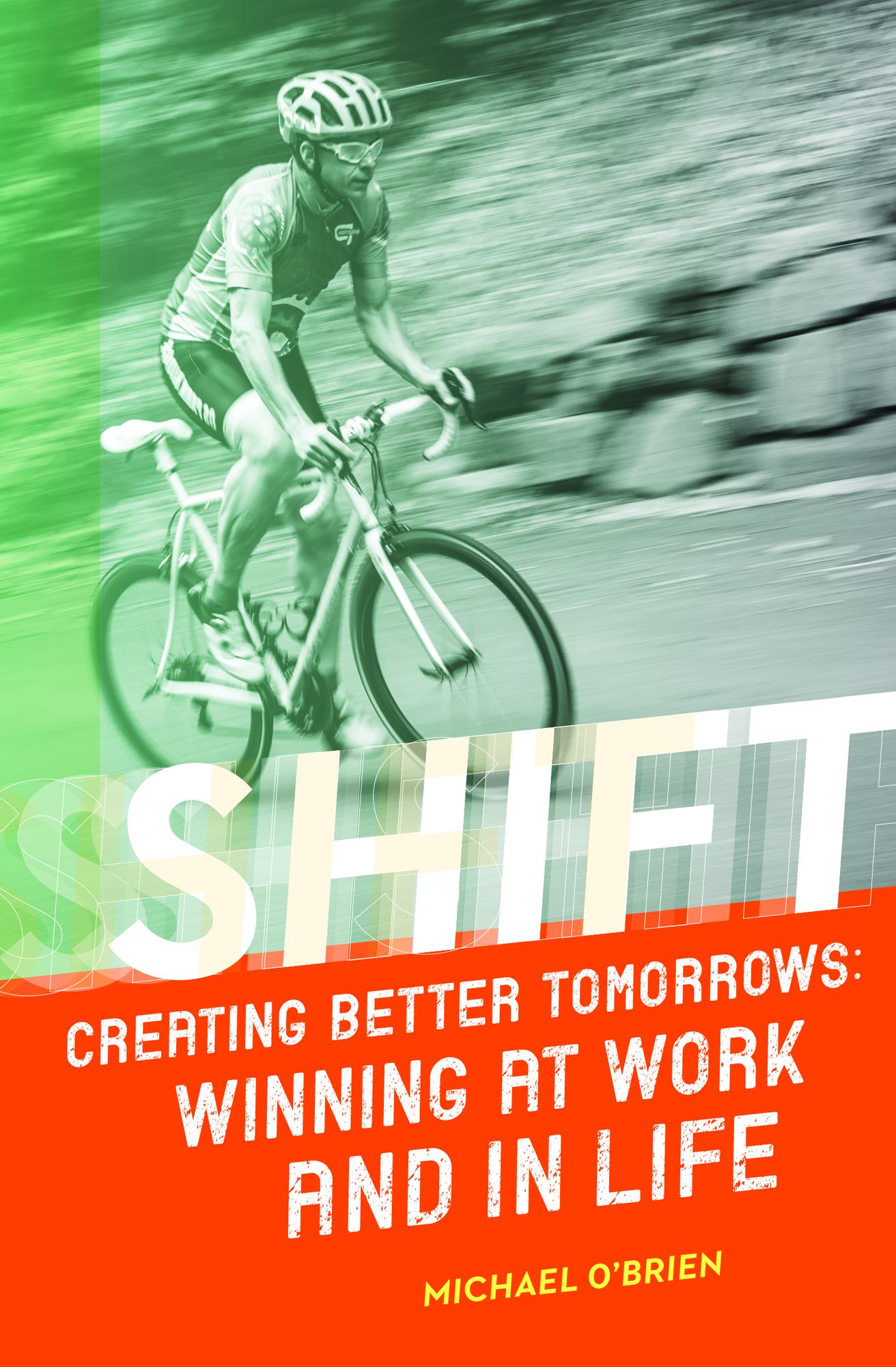 Shift: Creating Better Tomorrows: Winning at Work and in Life