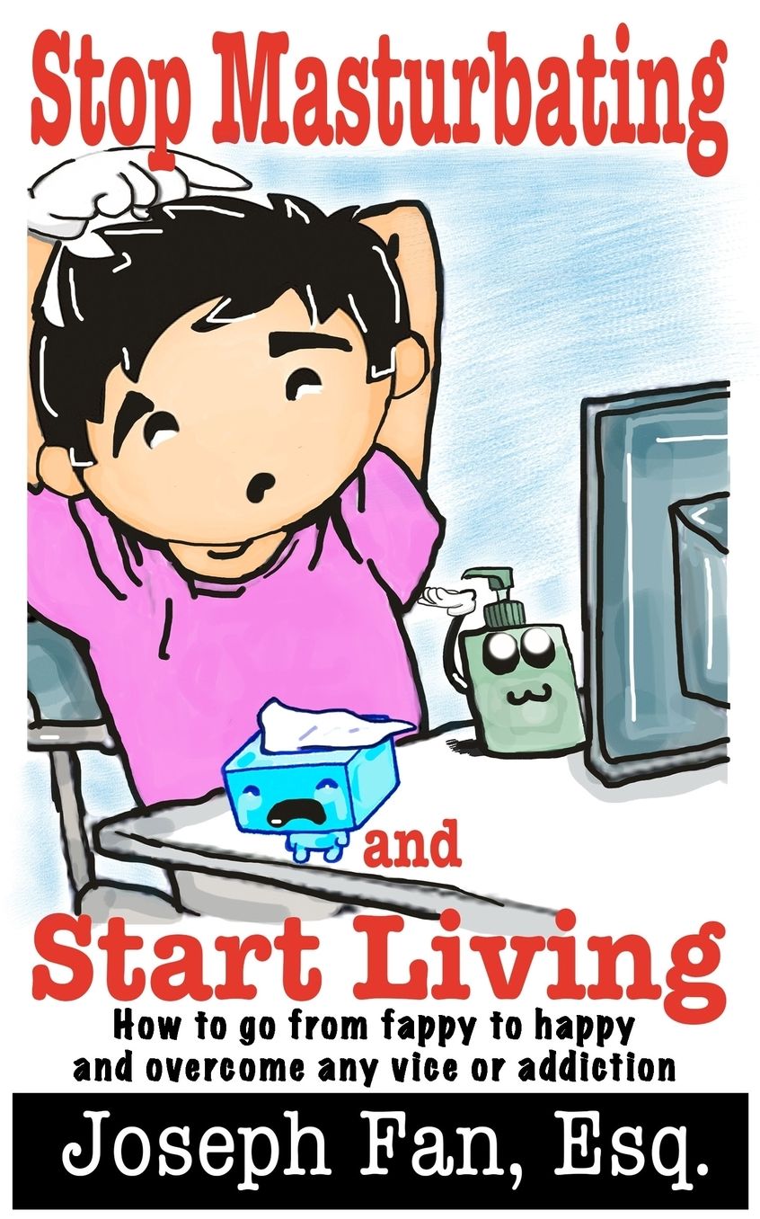 Stop Masturbating and Start Living: How to Go from Fappy to Happy and Overcome Any Vice or Addiction