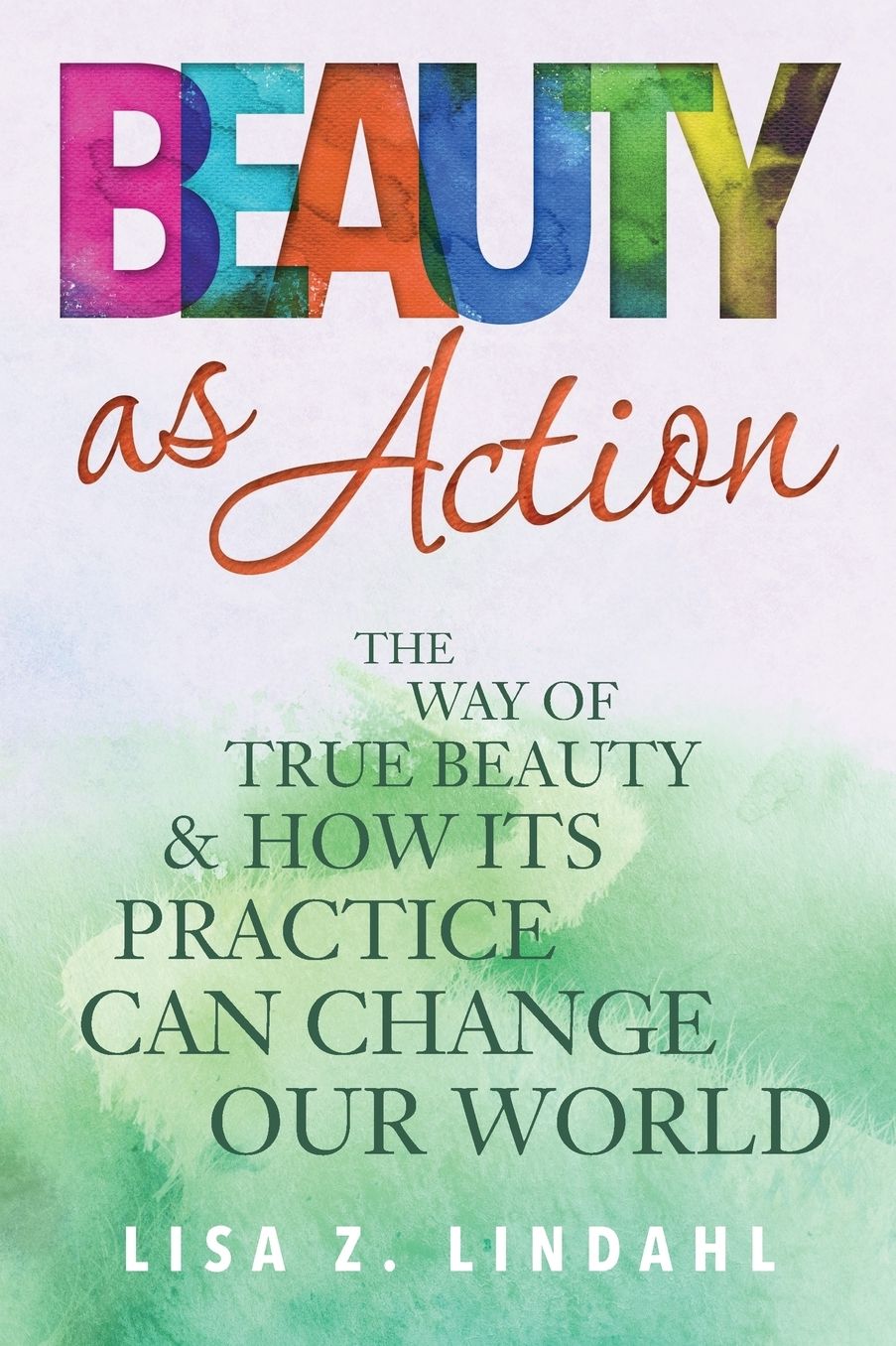 Beauty as Action: The Way of True Beauty and How Its Practice Can Change Our World