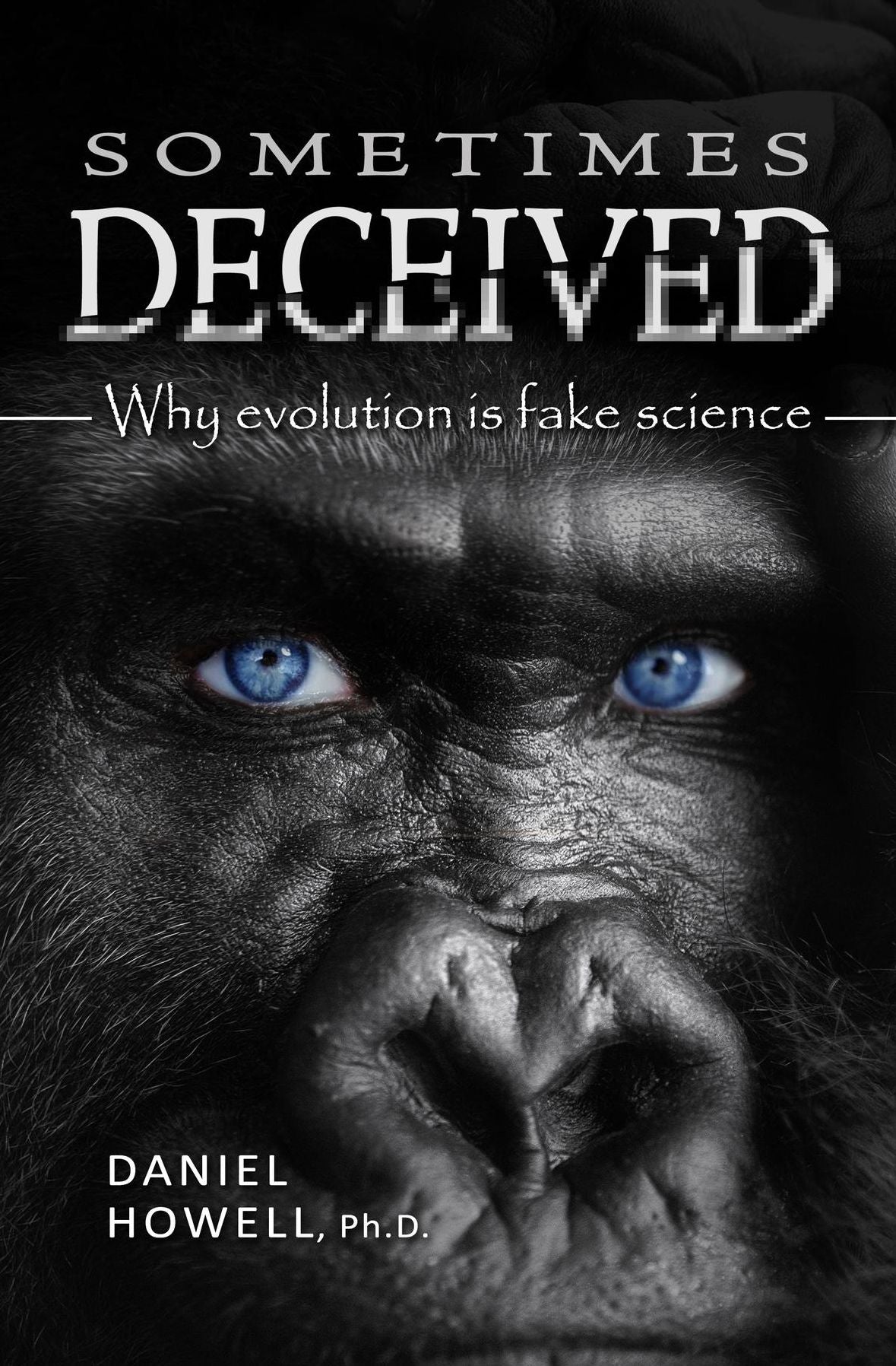 Sometimes Deceived: How Evolutionists Have Led Us Astray