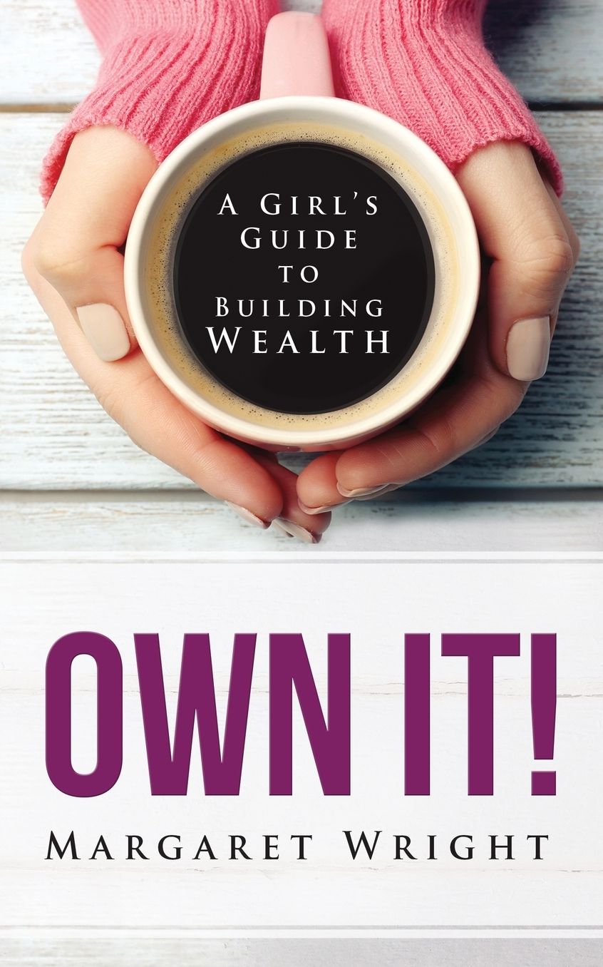 OWN IT!: A Girl's Guide to Building Wealth
