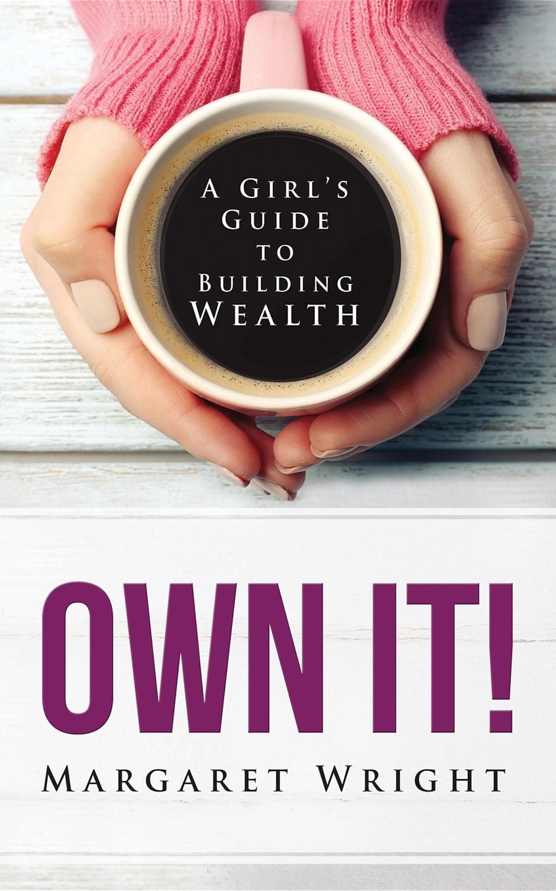 OWN IT!: A Girl's Guide to Building Wealth