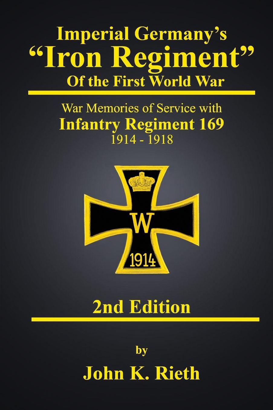 Imperial Germany's "Iron Regiment" of the First World War: War Memories of Service with Infantry Regiment 169 1914 - 1918 Second Edition
