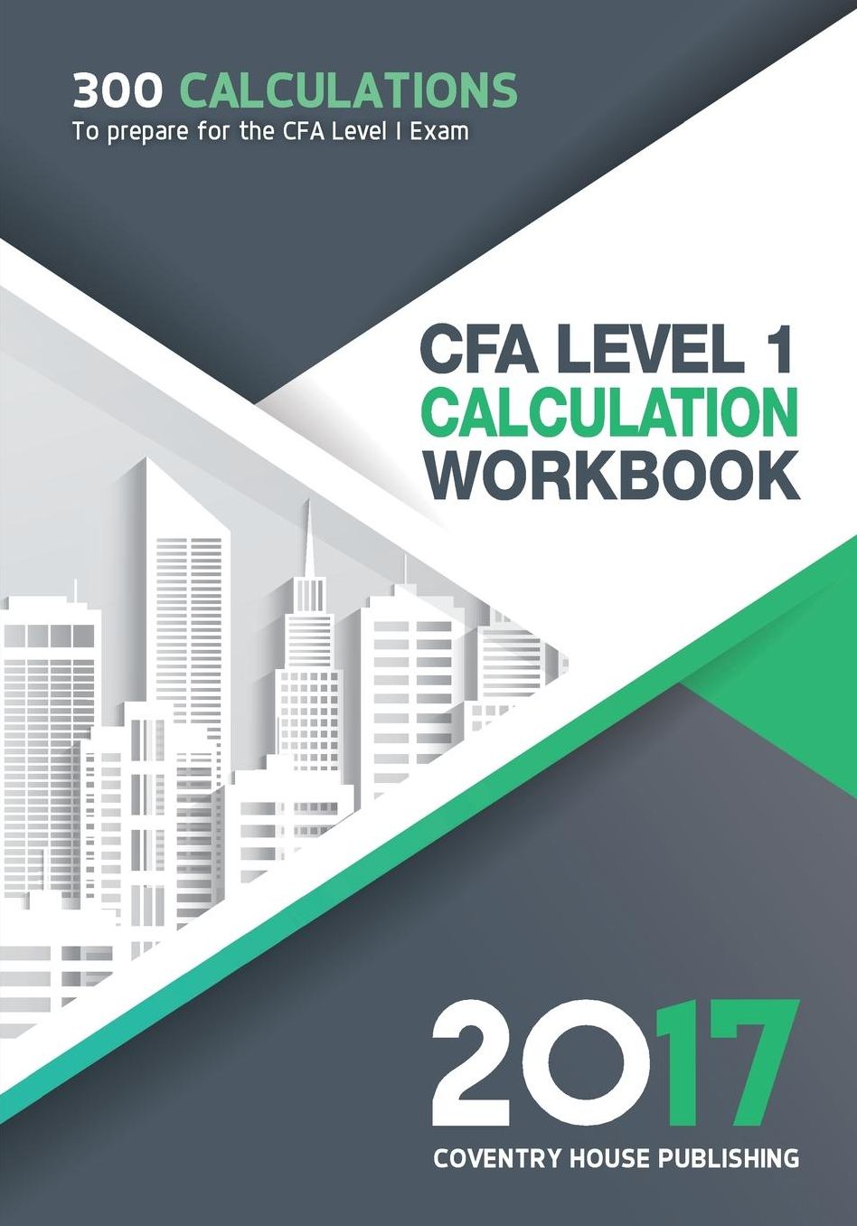 CFA Level 1 Calculation Workbook: 300 Calculations to Prepare for the CFA Level 1 Exam (2017 Edition)