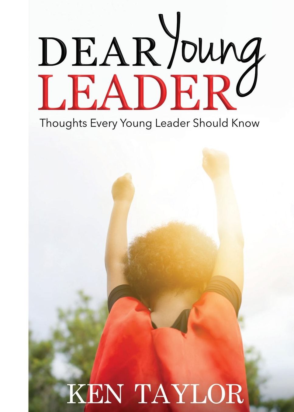 Dear Young Leader: Thoughts Every Young Leader Should Know