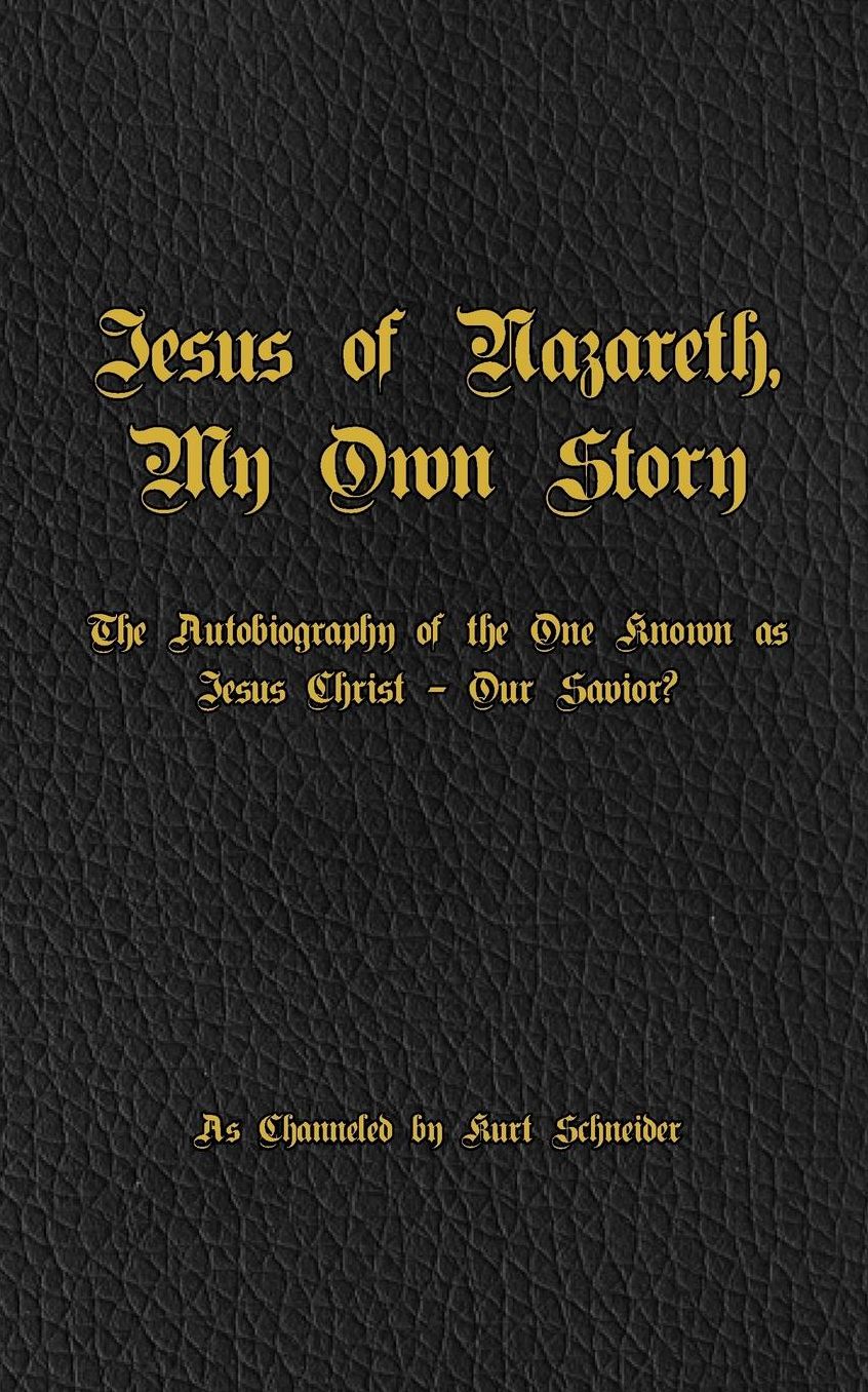 Jesus of Nazareth, My Own Story: The Autobiography of the One Known as Jesus Christ - Our Savior?