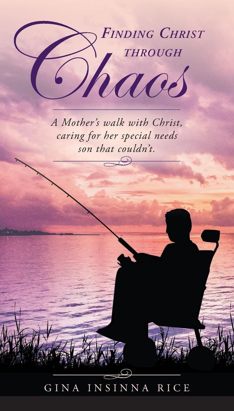 Finding Christ Through Chaos: A Mother's Walk with Christ, Caring for Her Special Needs Son that Couldn't