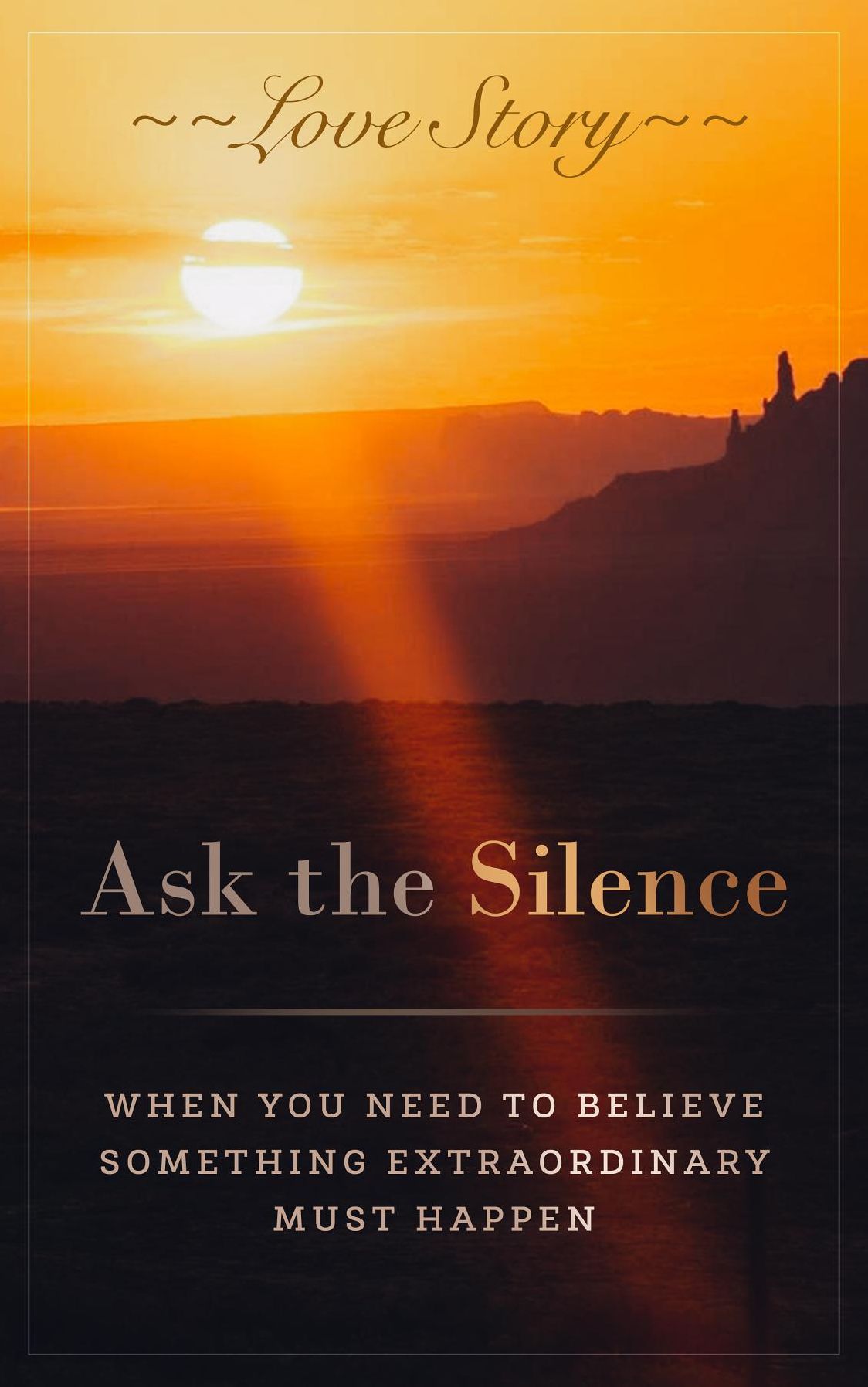 Ask the Silence: When You Need To Believe Something Extraordinary Must Happen