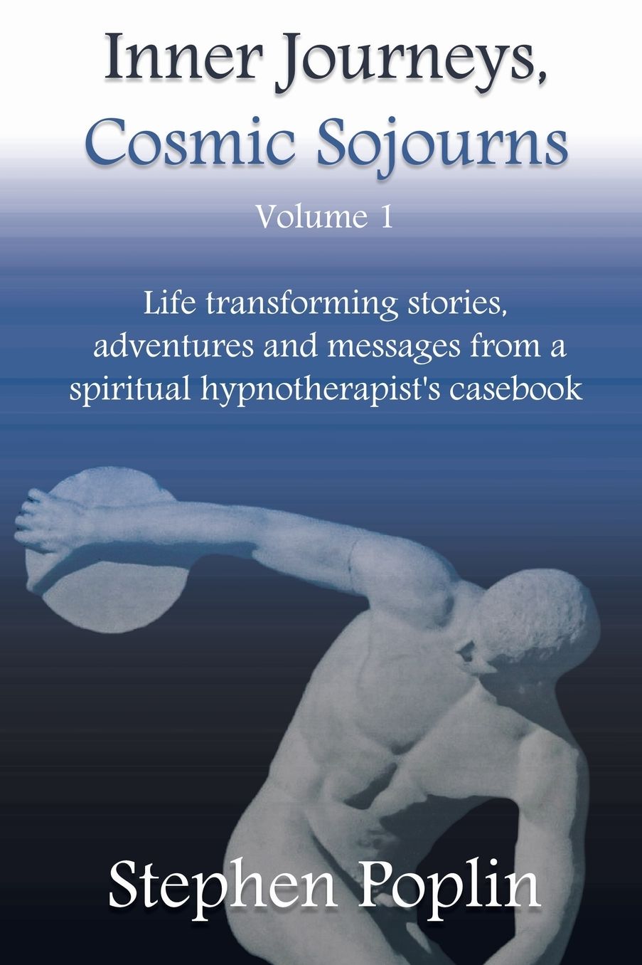 Inner Journeys, Cosmic Sojourns: Life transforming stories, adventures and messages from a spiritual hypnotherapist's casebook