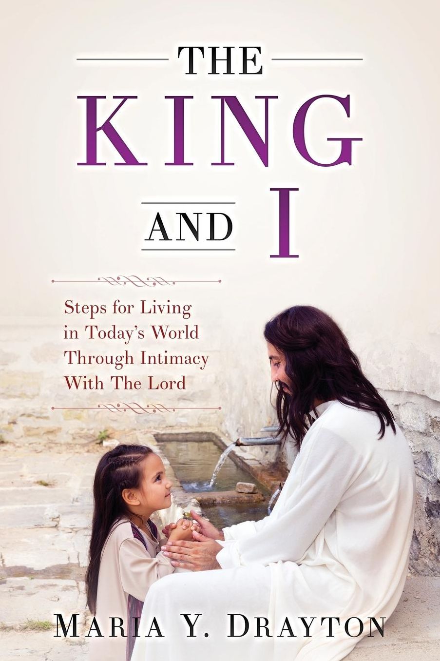 The King and I: Steps For Living In Today's World Through Intimacy With the Lord