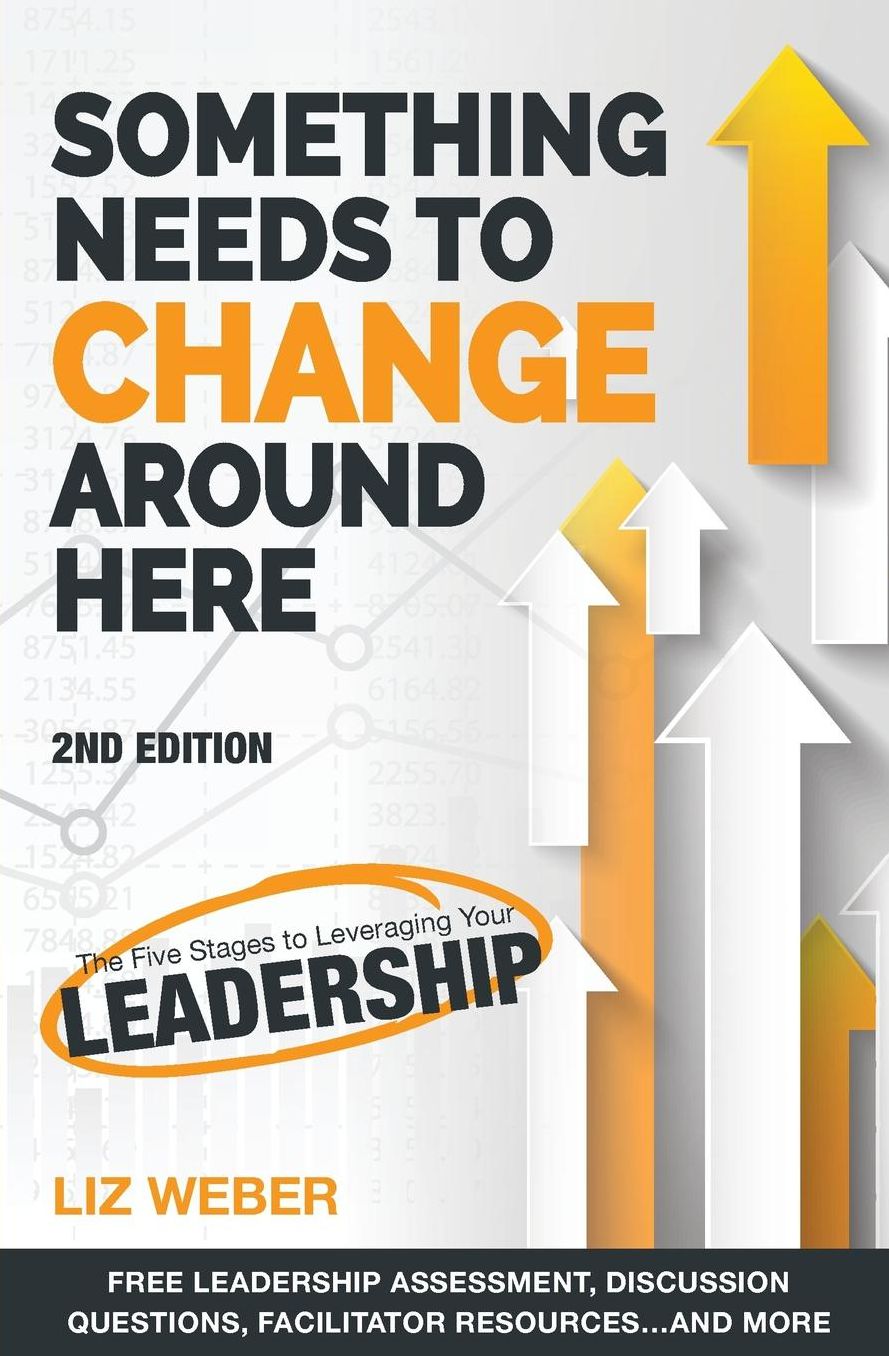 Something Needs to Change Around Here: The Five Stages to Leveraging Your Leadership