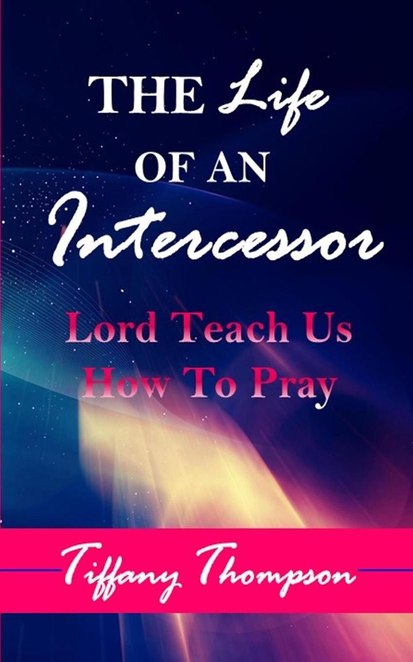 The Life Of An Intercessor: Teach Us How To Pray