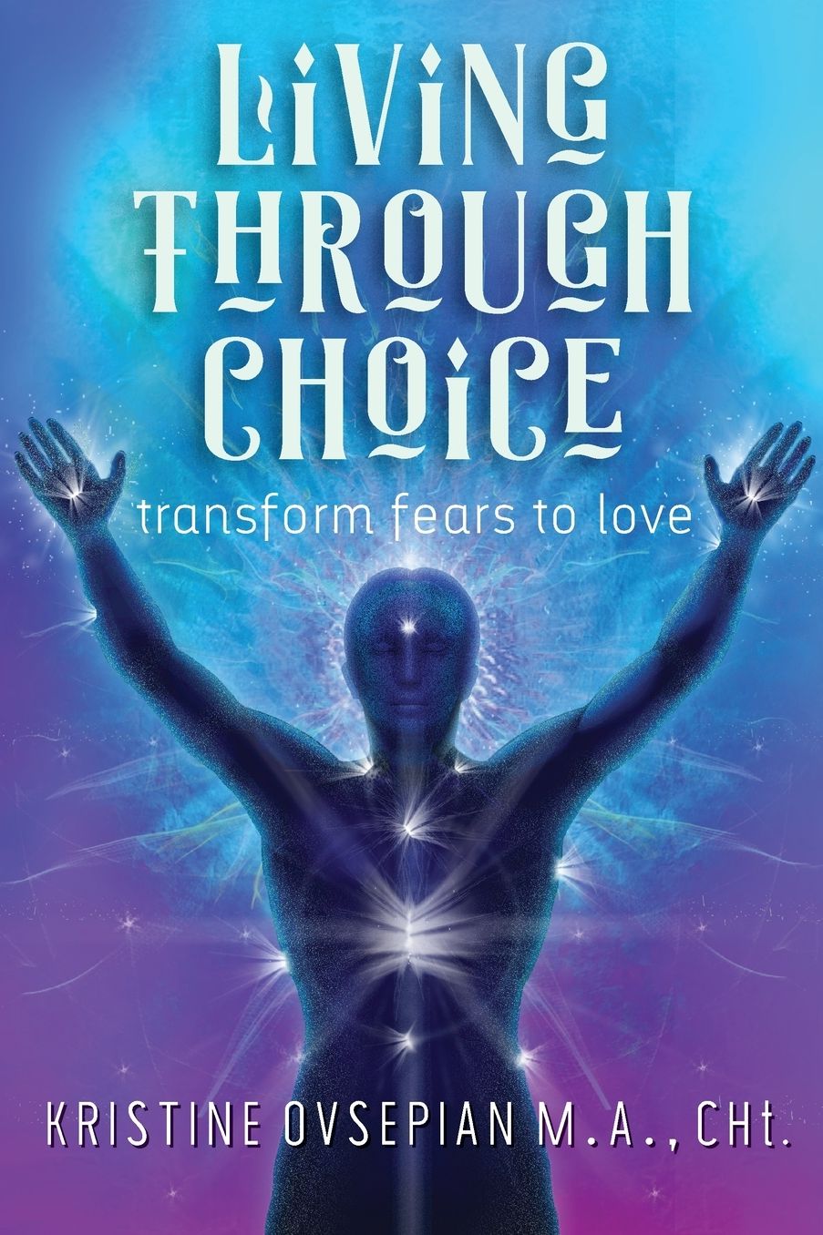 Living through Choice: Transform Fears to Love