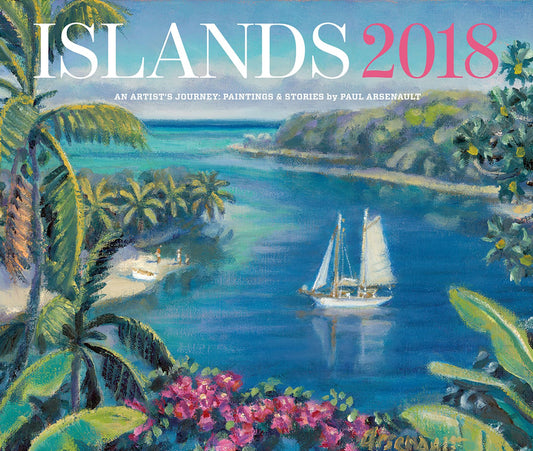 2018 Islands: An Artist's Journey, Paintings & Stories Wall Calendar by Paul Arsenault