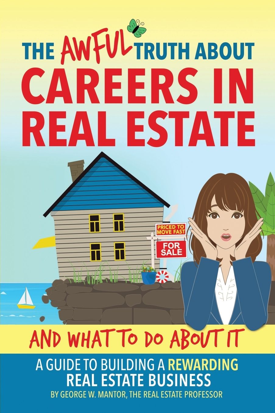 The Awful Truth About Careers in Real Estate and What To Do About It: A Guide To Building a Rewarding Real Estate Business