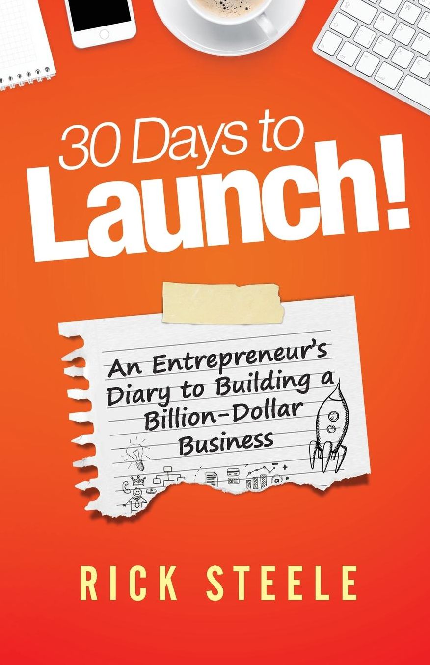 30 Days to Launch!: An Entrepreneurs Diary To Building A Billion Dollar Business