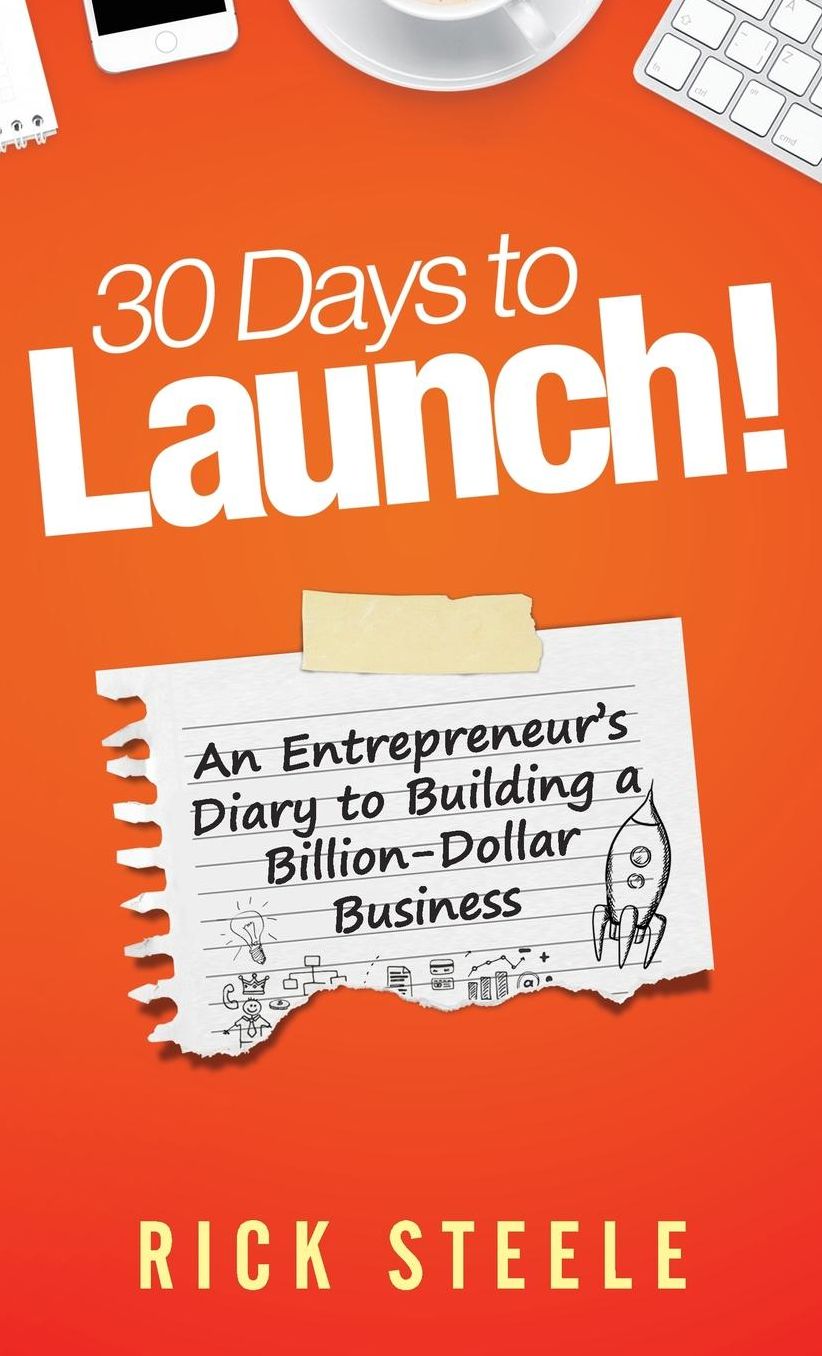 30 Days to Launch!: An Entrepreneurs Diary To Building A Billion Dollar Business