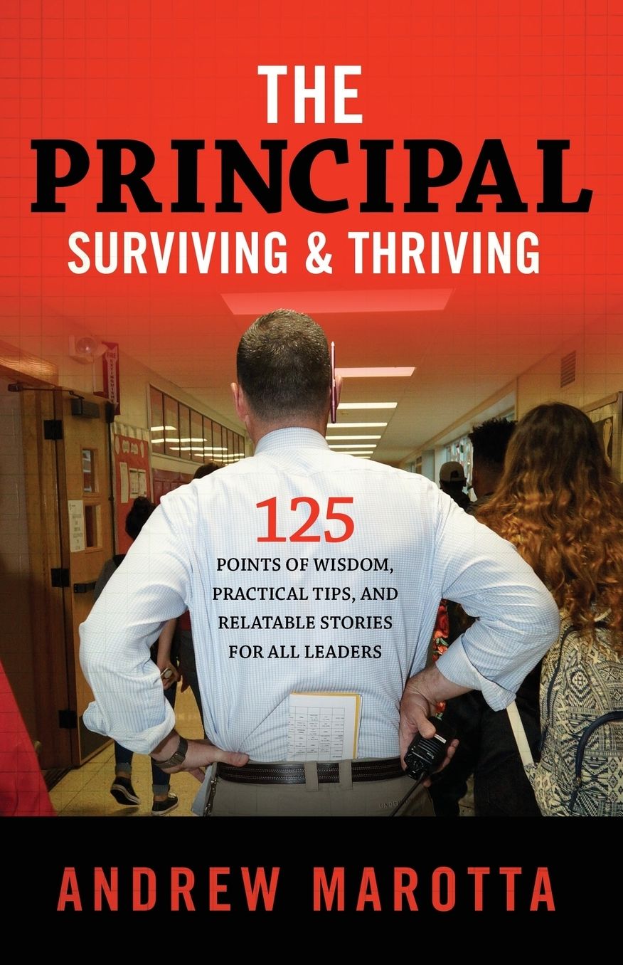 The Principal, Surviving & Thriving: 125 Points of Wisdom, Practical Tips, and Relatable Stories For All School Principals