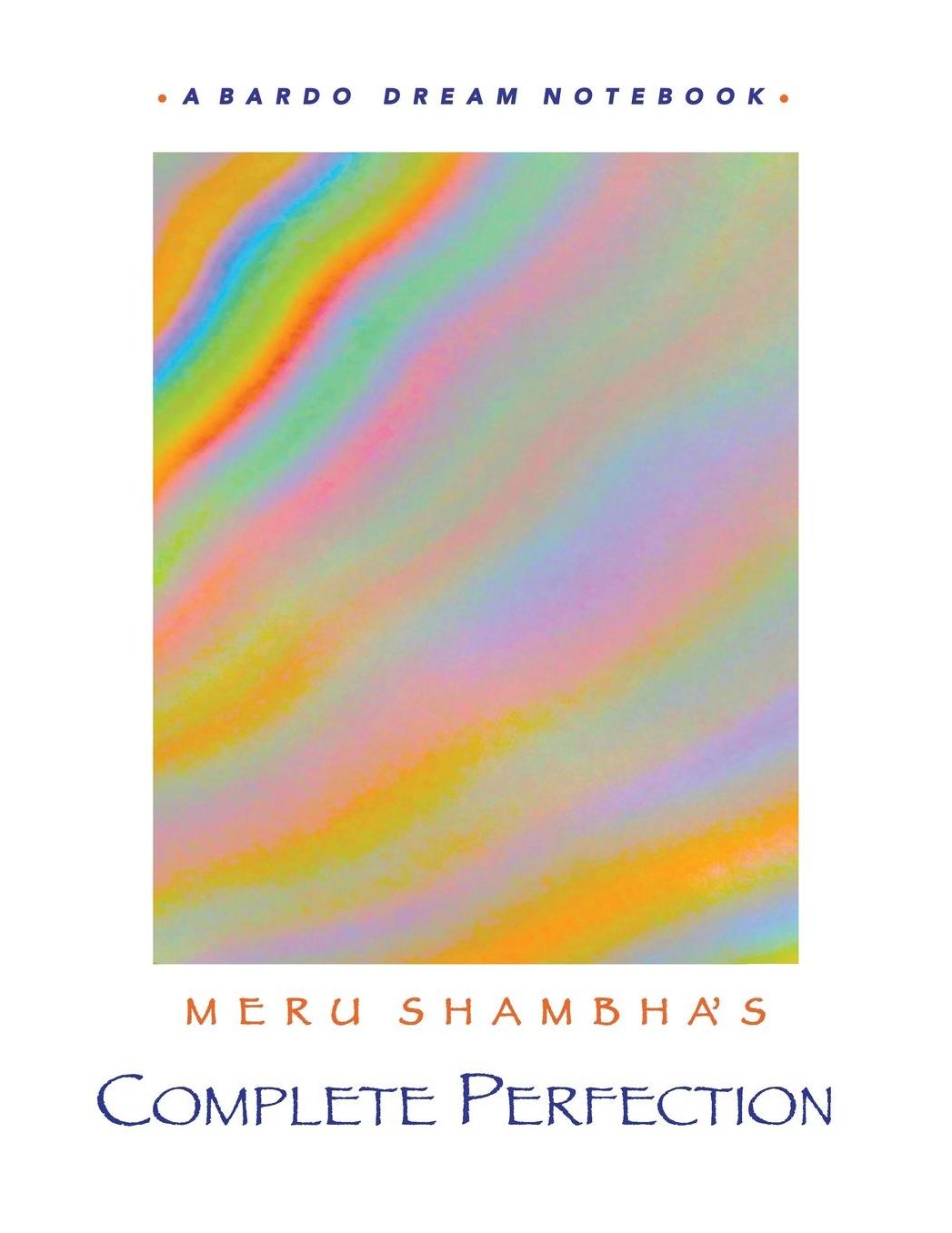 Meru Shambha's Complete Perfection: A Bardo Dream Notebook