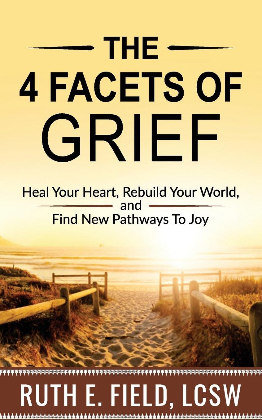 The 4 Facets of Grief: Heal Your Heart, Rebuild Your World, and Find New Pathways to Joy