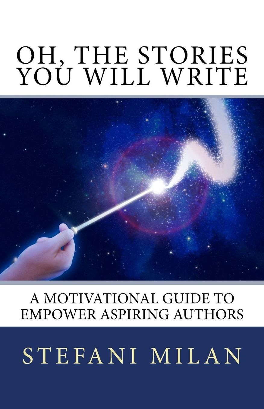 Oh, the Stories You Will Write: A Motivational Guide to Empower Aspiring Writers Everywhere