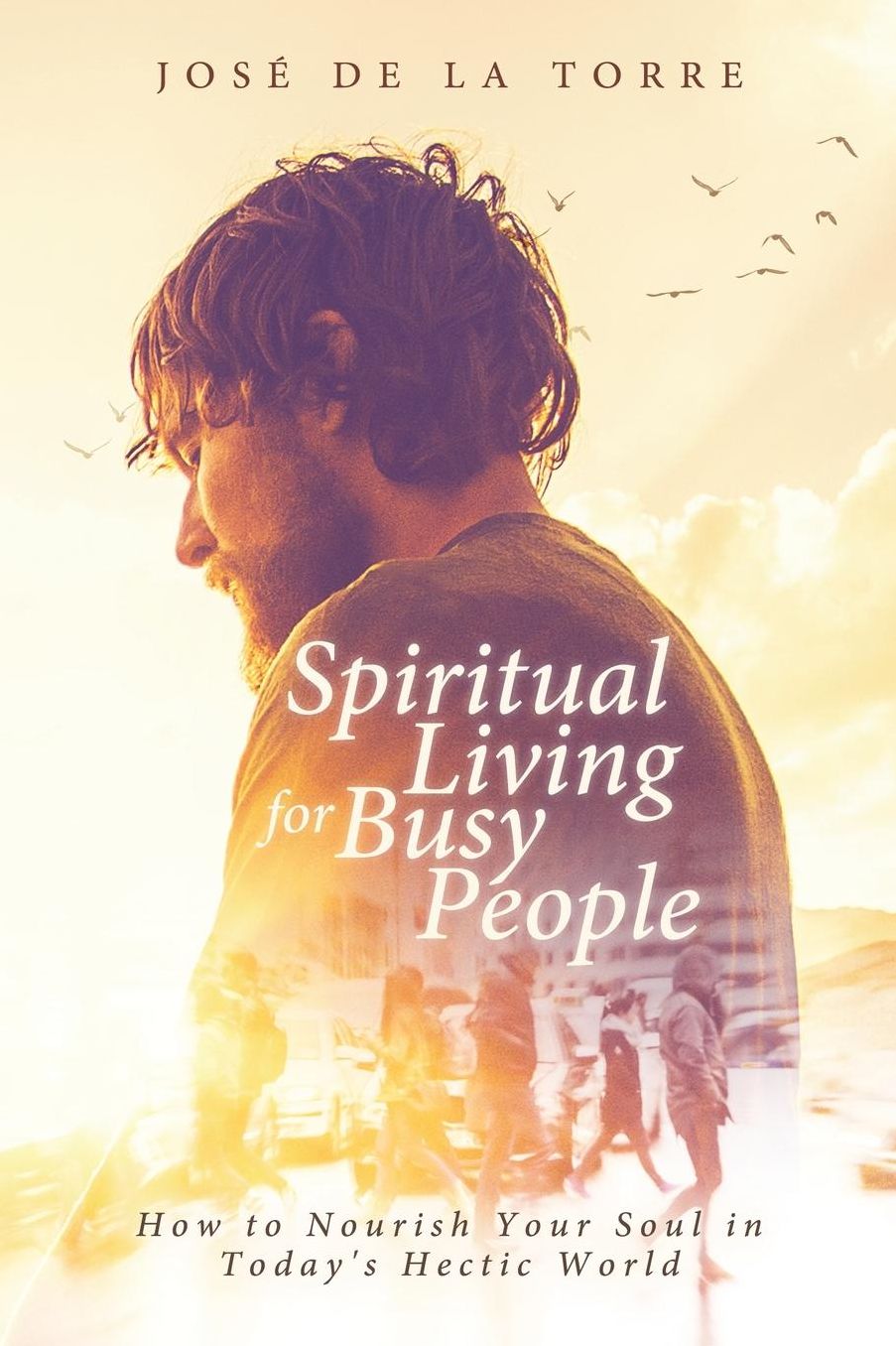 Spiritual Living for Busy People: How to Nourish Your Soul in Today's Hectic World