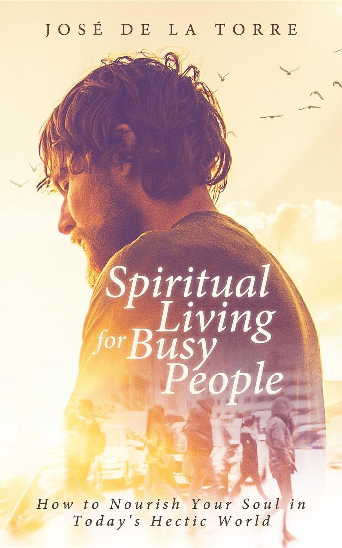 Spiritual Living for Busy People: How to Nourish Your Soul in Today's Hectic World