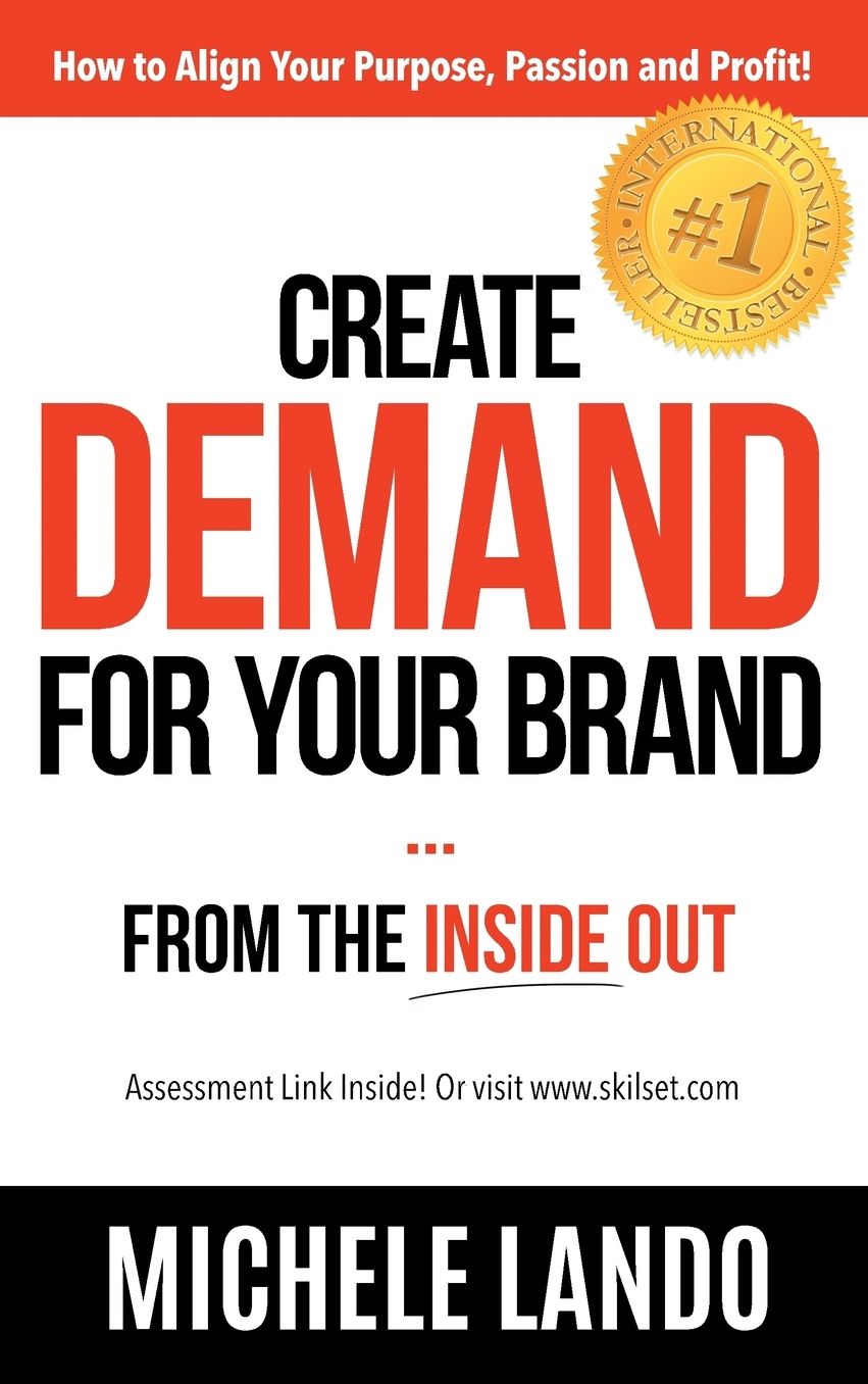 Create Demand For Your Brand... From The Inside Out: How to Align Your Purpose, Passion and Profit