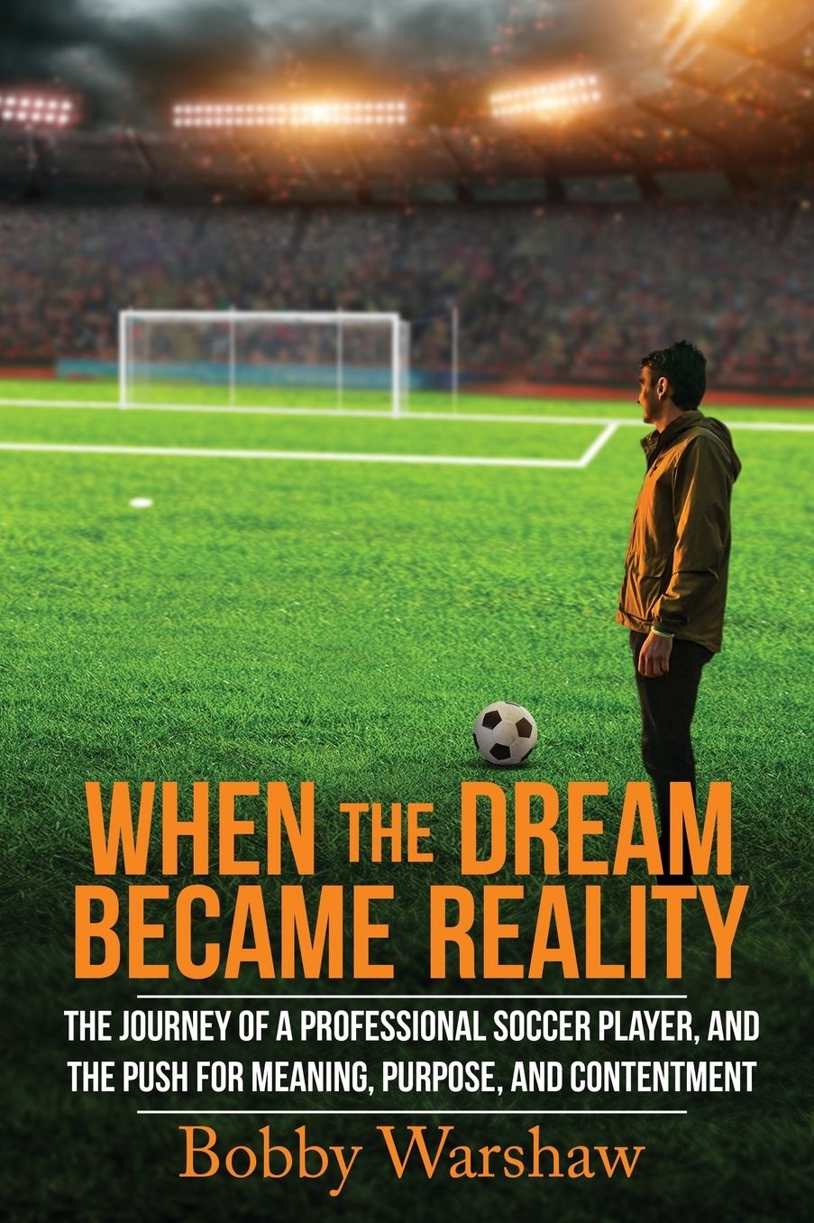 When the Dream Became Reality: The Journey of a Professional Soccer Player, and the Push for Meaning, Purpose, and Contentment