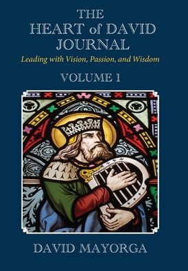 The Heart of David Journal Volume 1: Leading with Vision, Passion and Wisdom